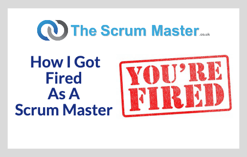 How I Got Fired As A Scrum Master