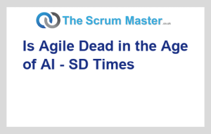 Is Agile Dead in the Age of AI - SD Times