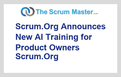Scrum.Org Announces New AI Training for Product Owners Scrum.Org